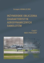 Inżynierskie obliczenia charakterystyk aerodynamicznych samolotów. Część I – Ruch podłużny - Grzegorz Kowaleczko